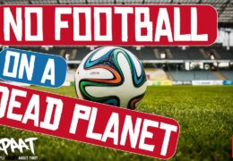 No Football On A Dead Planet – Corporate Greed Is Killing Earth